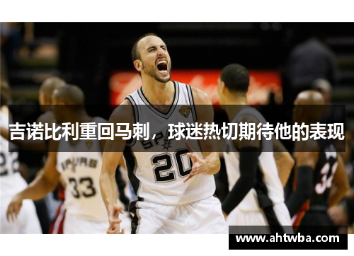吉诺比利重回马刺，球迷热切期待他的表现