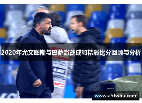 2020年尤文图斯与巴萨激战成和精彩比分回顾与分析