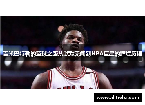 吉米巴特勒的篮球之路从默默无闻到NBA巨星的辉煌历程