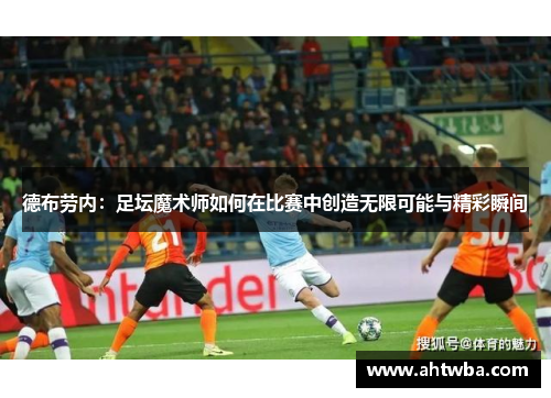 德布劳内：足坛魔术师如何在比赛中创造无限可能与精彩瞬间
