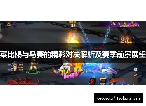 菜比锡与马赛的精彩对决解析及赛季前景展望
