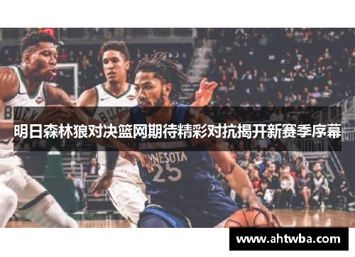 明日森林狼对决篮网期待精彩对抗揭开新赛季序幕