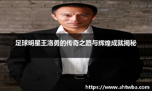 足球明星王洛勇的传奇之路与辉煌成就揭秘