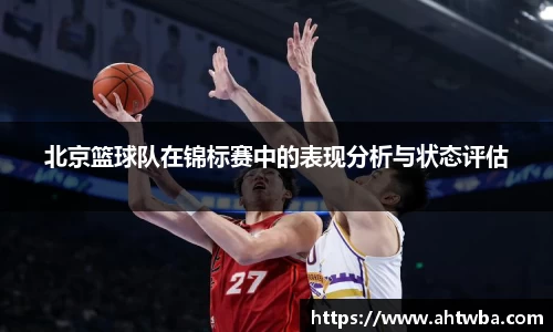 北京篮球队在锦标赛中的表现分析与状态评估